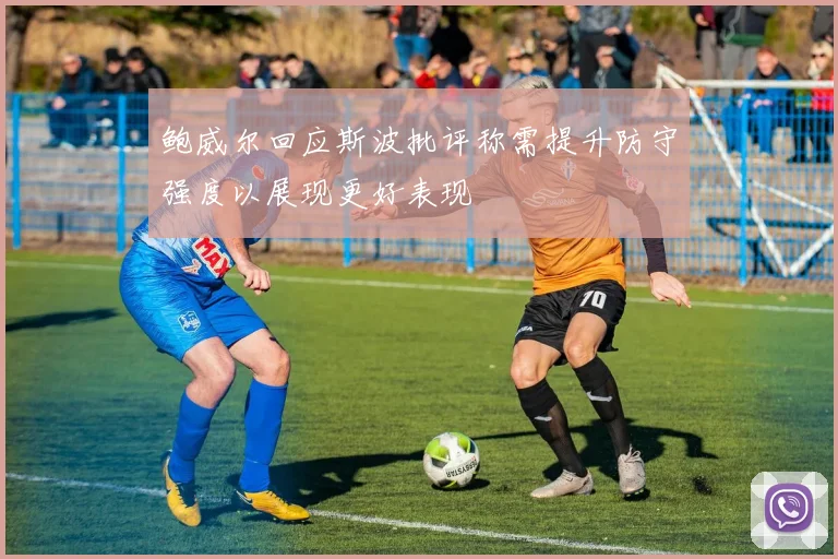 鲍威尔回应斯波批评称需提升防守强度以展现更好表现